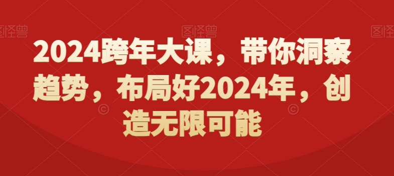 2024跨年大课，​带你洞察趋势，布局好2024年，创造无限可能-小齐资源库
