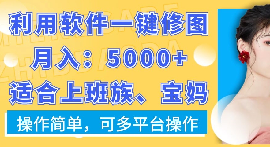 利用软件一键修图月入5000+，适合上班族、宝妈，操作简单，可多平台操作【揭秘】-小齐资源库