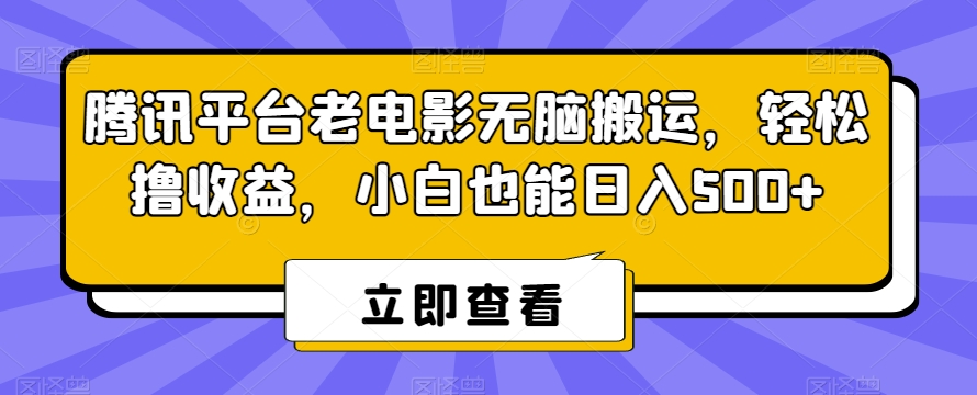 腾讯平台老电影无脑搬运，轻松撸收益，小白也能日入500+【揭秘】-小齐资源库