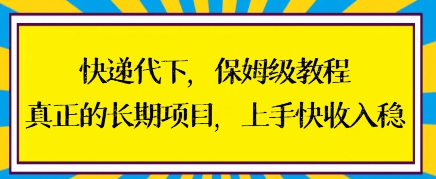 快递代下保姆级教程，真正的长期项目，上手快收入稳【揭秘】-小齐资源库