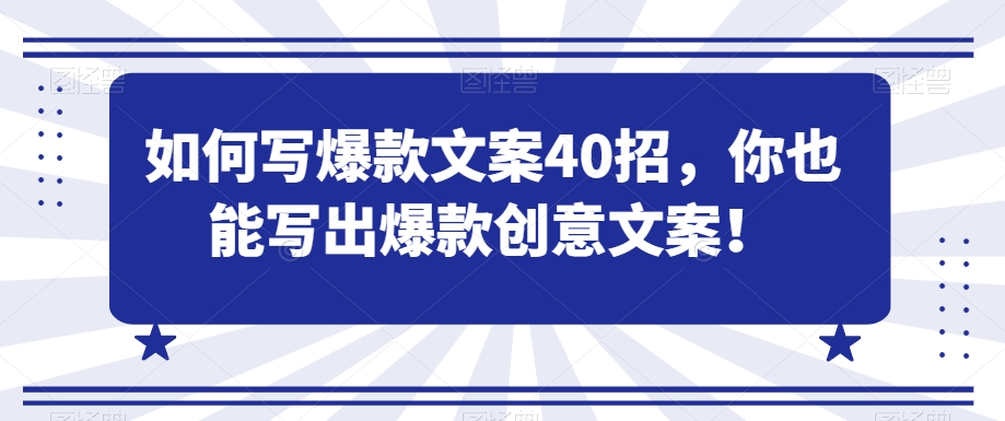 如何写爆款文案40招，你也能写出爆款创意文案-小齐资源库