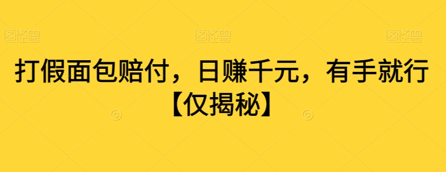 打假面包赔付，日赚千元，有手就行【仅揭秘】-小齐资源库