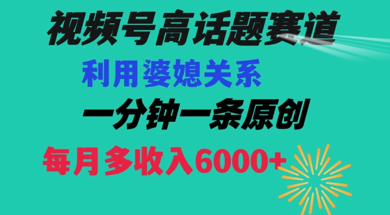 视频号流量赛道{婆媳关系}玩法话题高播放恐怖一分钟一条每月额外收入6000+【揭秘】-小齐资源库