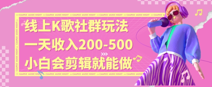线上K歌社群结合脱单新玩法，无剪辑基础也能日入3位数，长期项目【揭秘】-小齐资源库