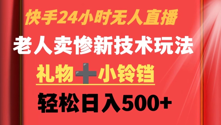 快手24小时无人直播，老人卖惨最新技术玩法，礼物+小铃铛，轻松日入500+【揭秘】-小齐资源库