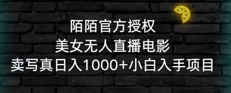 陌陌官方授权美女无人直播电影，卖写真日入1000+小白入手项目【揭秘】-小齐资源库