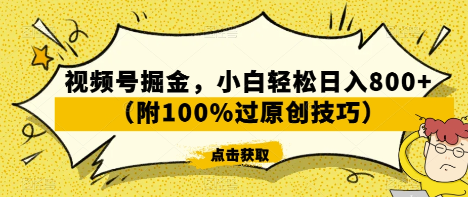视频号掘金，小白轻松日入800+（附100%过原创技巧）【揭秘】-小齐资源库