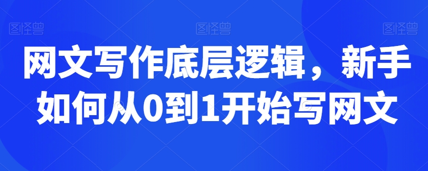 网文写作底层逻辑，新手如何从0到1开始写网文-小齐资源库