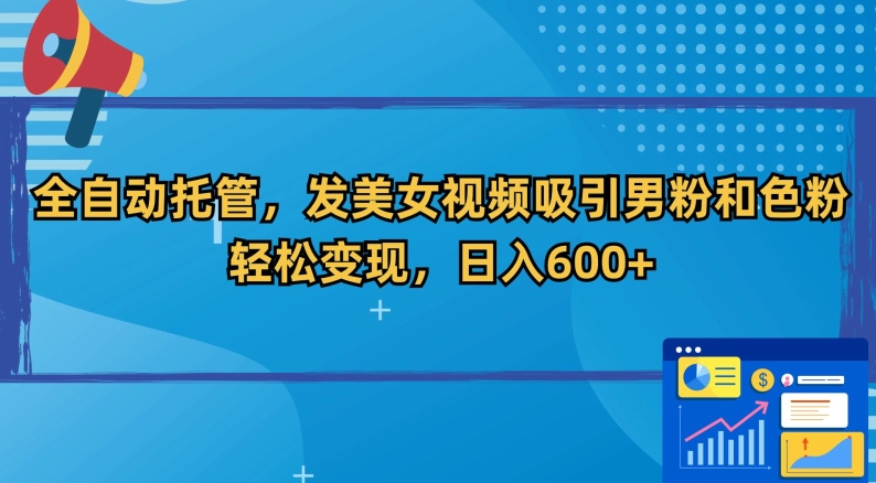 全自动托管，发美女视频吸引男粉和色粉，轻松变现，日入600+【揭秘】-小齐资源库