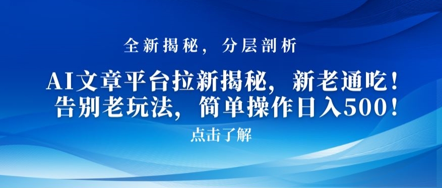 AI文章平台拉新揭秘，新老通吃！告别老玩法，简单操作日入500【揭秘】-小齐资源库