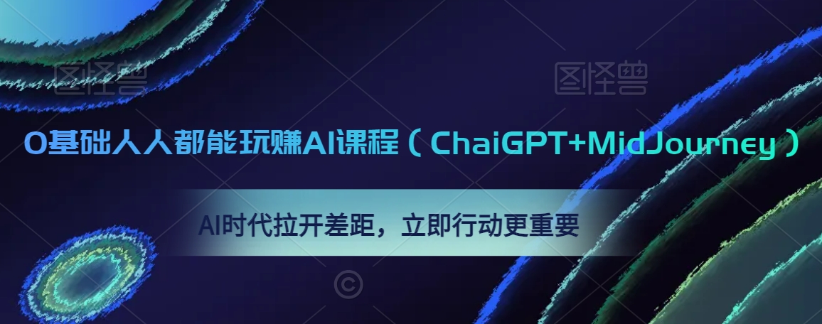 0基础人人都能玩赚AI课程（ChaiGPT+MidJourney），AI时代拉开差距，立即行动更重要-小齐资源库