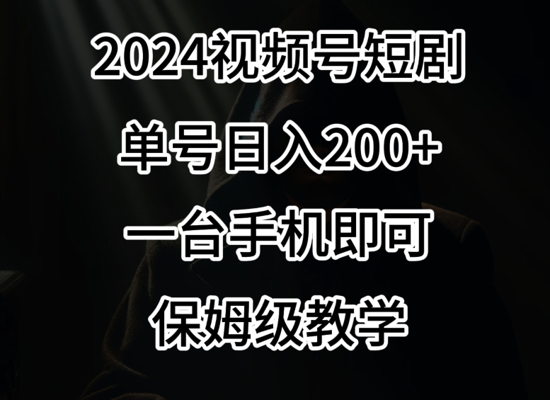 2024风口，视频号短剧，单号日入200+，一台手机即可操作，保姆级教学【揭秘】-小齐资源库