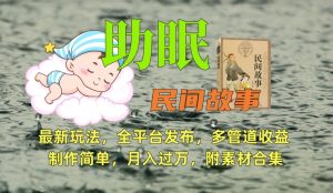 助眠式民间故事最新玩法,全平台发布,多管道收益,制作简单【附素材合集】-小齐资源库