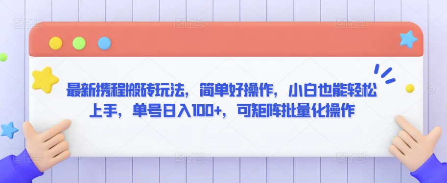 最新携程搬砖玩法，简单好操作，小白也能轻松上手，单号日入100+，可矩阵批量化操作【揭秘】-小齐资源库