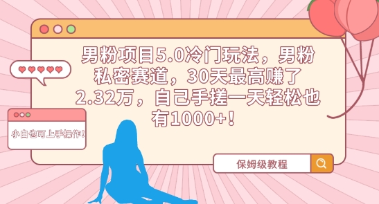 男粉项目5.0冷门玩法，男粉私密赛道，30天最高赚了2.32万，自己手搓一天轻松也有1000+【揭秘】-小齐资源库