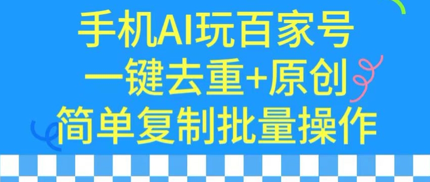 用手机AI玩百家号，一键去重+原创，简单复制批量操作【揭秘】-小齐资源库