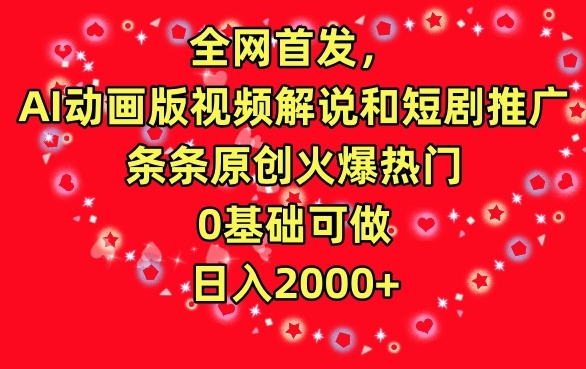 全网首发，AI动画版视频解说和短剧推广，条条原创火爆热门，0基础可做，日入2000+【揭秘】-小齐资源库