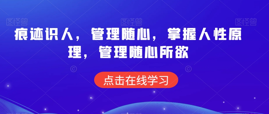 痕迹识人，管理随心，掌握人性原理，管理随心所欲-小齐资源库