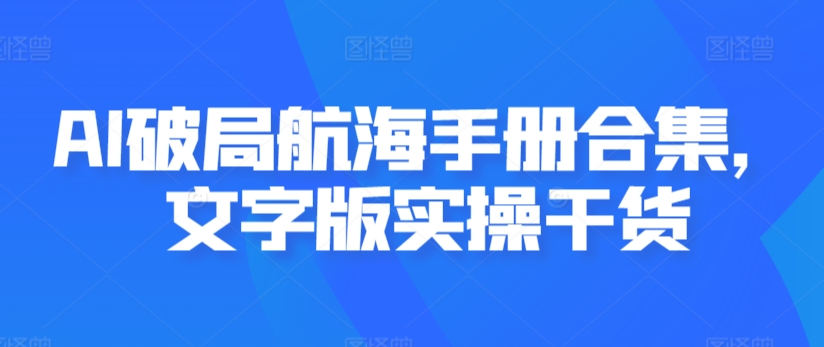 AI破局航海手册合集，文字版实操干货-小齐资源库