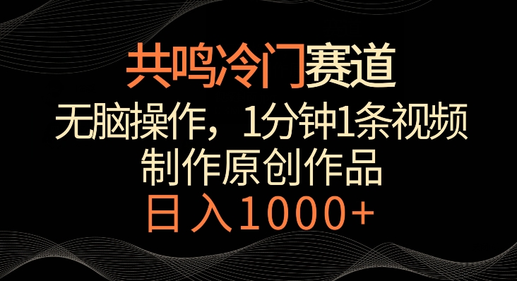 共鸣冷门赛道，无脑操作，一分钟一条视频，日入1000+【揭秘】-小齐资源库