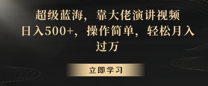超级蓝海，靠大佬演讲视频，日入500+，操作简单，轻松月入过万【揭秘】-小齐资源库