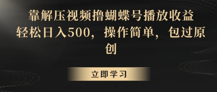 靠解压视频撸蝴蝶号播放收益，轻松日入500，操作简单，包过原创【揭秘】-小齐资源库