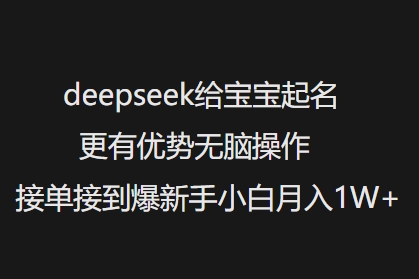 deepseek给宝宝起名更有优势无脑操作接单接到爆新手小白月入1W+-小齐资源库