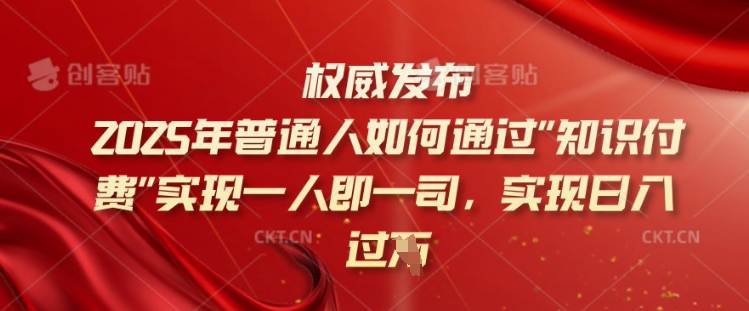 2025年普通人如何通过知识付费实现一人即一司，实现日入过千【揭秘】-小齐资源库