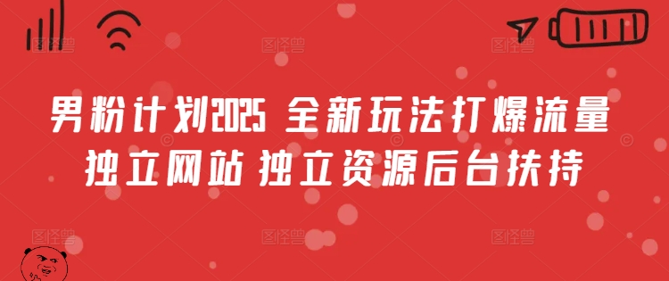男粉计划2025  全新玩法打爆流量 独立网站 独立资源后台扶持【揭秘】-小齐资源库