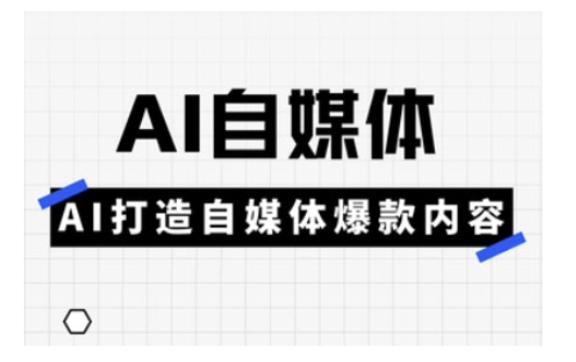 Ai自媒体实操课，AI打造自媒体爆款内容-小齐资源库