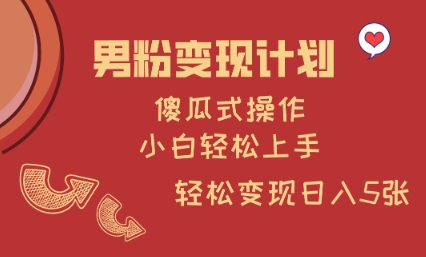男粉变现计划，傻瓜式操作，小白轻松日入多张【揭秘】-小齐资源库