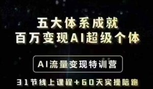 五大体系成就百万变现AI超级个体- AI流量变现特训营,一步一步教你一个人怎么年入百W-小齐资源库