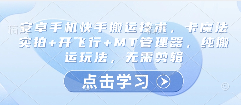 安卓手机快手搬运技术，卡魔法实拍+开飞行+MT管理器，纯搬运玩法，无需剪辑-小齐资源库