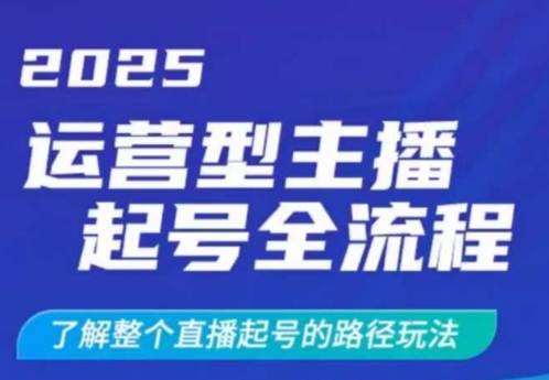 2025运营型主播起号全流程，了解整个直播起号的路径玩法（全程一个半小时，干货满满）-小齐资源库