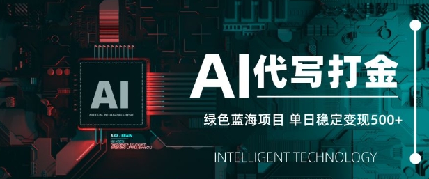 AI代写打金，单日稳定变现5张，绿色蓝海项目，主打长期稳定，快速变现【揭秘】-小齐资源库