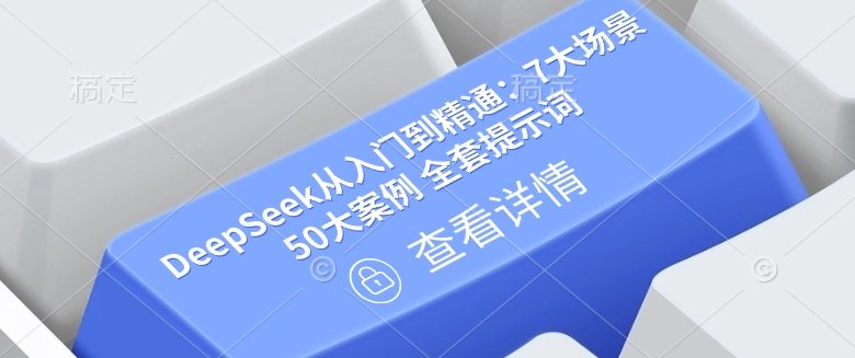 DeepSeek从入门到精通：7大场景 50大案例 全套提示词【文档】-小齐资源库