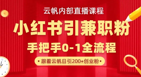 云帆内部直播课，小红书引流兼职粉教程，日引500+月变现过W-小齐资源库