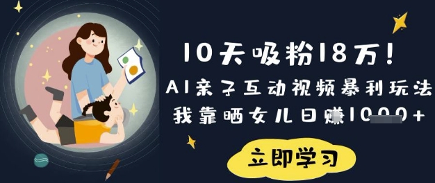 10天吸粉18W！AI亲子互动视频暴利玩法，我靠晒女儿日入数张-小齐资源库