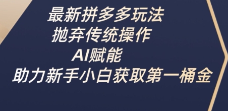 最新拼多多玩法，抛弃传统操作，AI赋能，助力新手小白获取第一桶金-小齐资源库