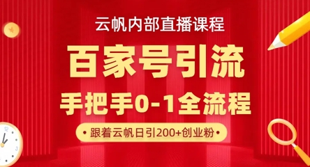【云帆内部直播课】百家号高效引流 ，单号单日引300+精准创业粉，一分钟一条原创素材，引爆你的私域流量-小齐资源库