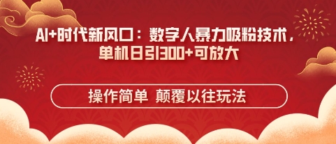 AI+时代新风口：数字人暴力吸粉技术，单机日引3张+可放大-小齐资源库