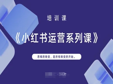 小红书运营系列课，思维的转变，是所有转变的开始-小齐资源库