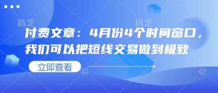 付费文章：4月份4个时间窗口，我们可以把短线交易做到极致-小齐资源库