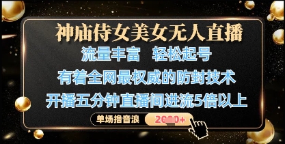 神庙侍女美女无人直播，轻松起号，有着全网最权威的防封技术，单场撸音浪1k+-小齐资源库