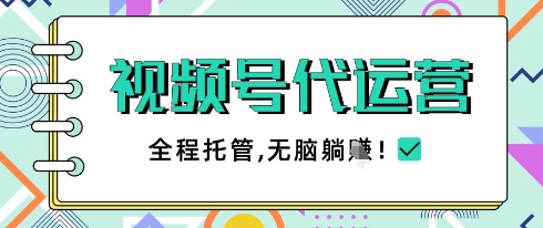 视频号代运营，团队托管计划，简单操作不限时间地点，一部手机单月轻松变现5k【揭秘】-小齐资源库