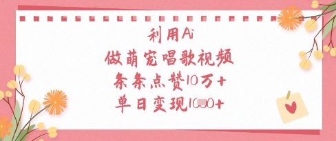 利用Ai做萌宠唱歌视频，条条点赞10W+，单日变现1k-小齐资源库