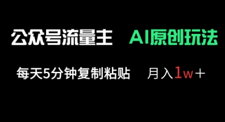 公众号流量主多赛道原创玩法，每天5分钟复制粘贴，月入1w+-小齐资源库