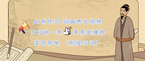 AI制作3D动画养生视频，三分钟一条，条条是爆款，变现简单(附提示词)-小齐资源库